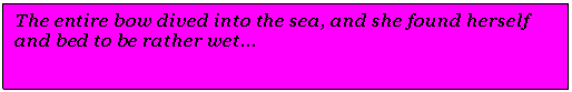 Text Box: The entire bow dived into the sea, and she found herself and bed to be rather wet...